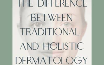 The Difference Between Traditional & Holisitic Dermatology