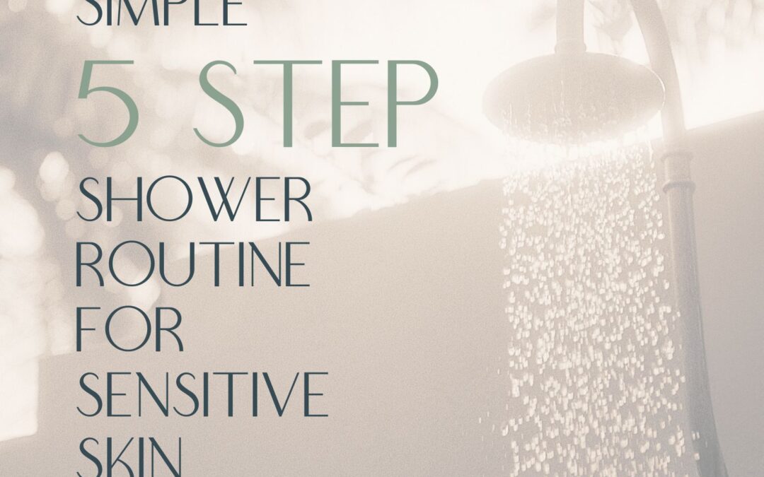 Simple 5-Step Shower Routine for Sensitive Skin