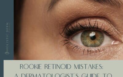 Rookie Retinoid Mistakes: A Dermatologist’s Guide to Getting it Right, Edition 1