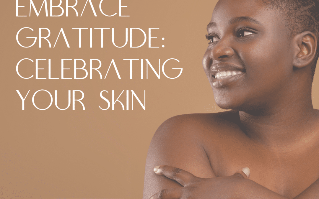 Embracing Gratitude: Celebrating Your Unique Skin
